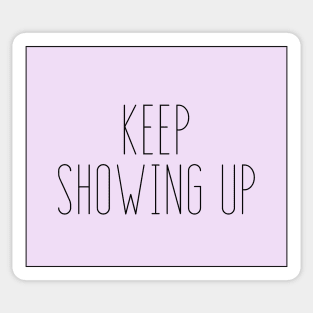 Keep Showing Up - Motivational and Inspiring Work Quotes Sticker